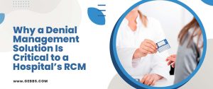 Read more about the article Why a Denial Management Solution Is Critical to a Hospital’s RCM
