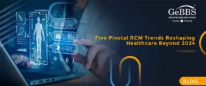 Read more about the article Five Pivotal RCM Trends Reshaping Healthcare Beyond 2024