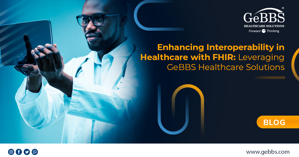 Enhancing Interoperability in Healthcare with FHIR Leveraging GeBBS Healthcare Solutions-Facebook